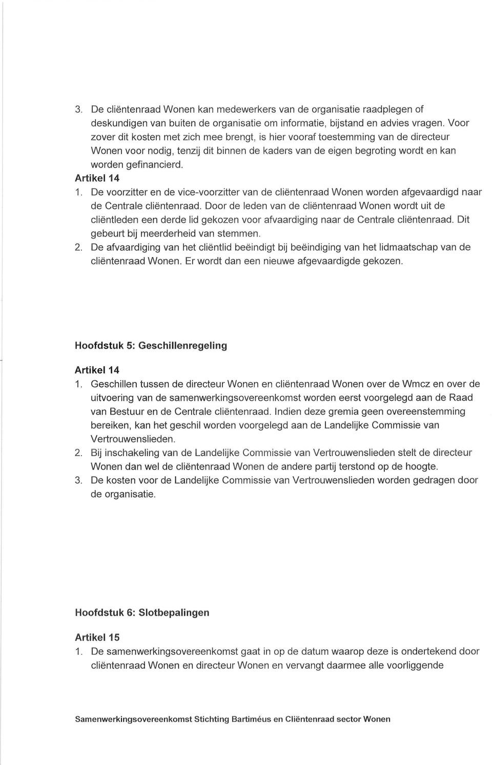 Artikel 14 1. De voorzitter en de vice-voorzitter van de cliëntenraad Wonen worden afgevaardigd naar de Centrale cliëntenraad.