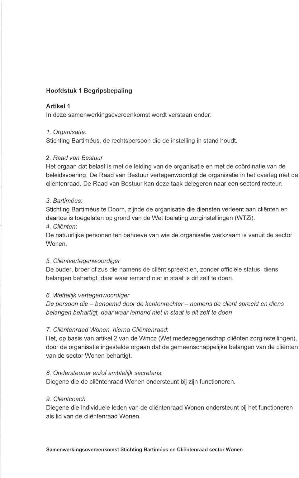 De Raad van Bestuur vertegenwoordigt de organisatie in het overleg met de cliëntenraad. De Raad van Bestuur kan deze taak delegeren naar een sectordirecteur. 3.