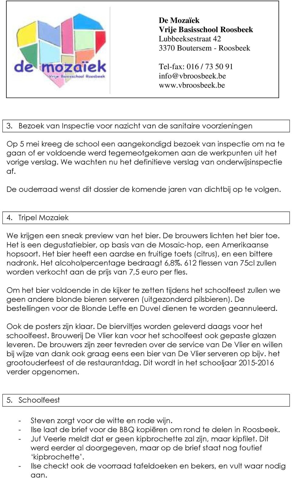 Tripel Mozaiek We krijgen een sneak preview van het bier. De brouwers lichten het bier toe. Het is een degustatiebier, op basis van de Mosaic-hop, een Amerikaanse hopsoort.