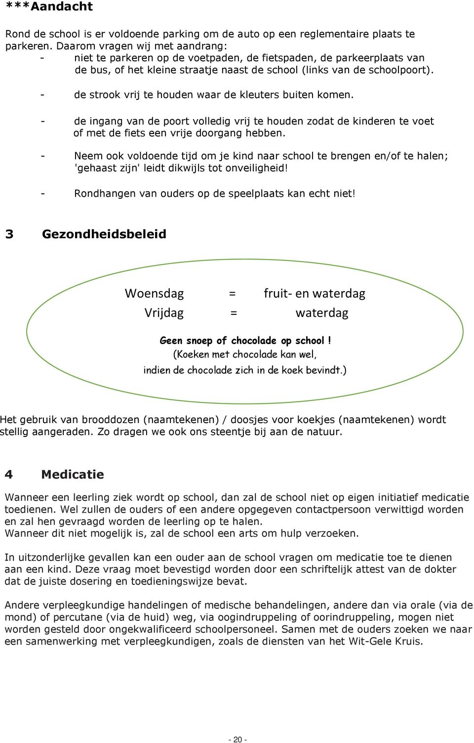 - de strook vrij te houden waar de kleuters buiten komen. - de ingang van de poort volledig vrij te houden zodat de kinderen te voet of met de fiets een vrije doorgang hebben.