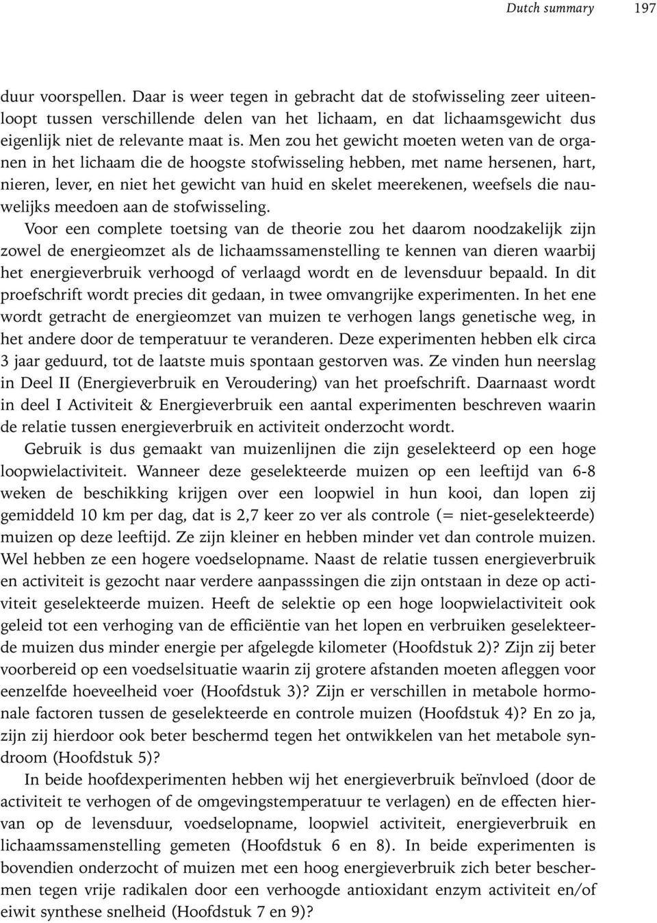 Men zou het gewicht moeten weten van de organen in het lichaam die de hoogste stofwisseling hebben, met name hersenen, hart, nieren, lever, en niet het gewicht van huid en skelet meerekenen, weefsels