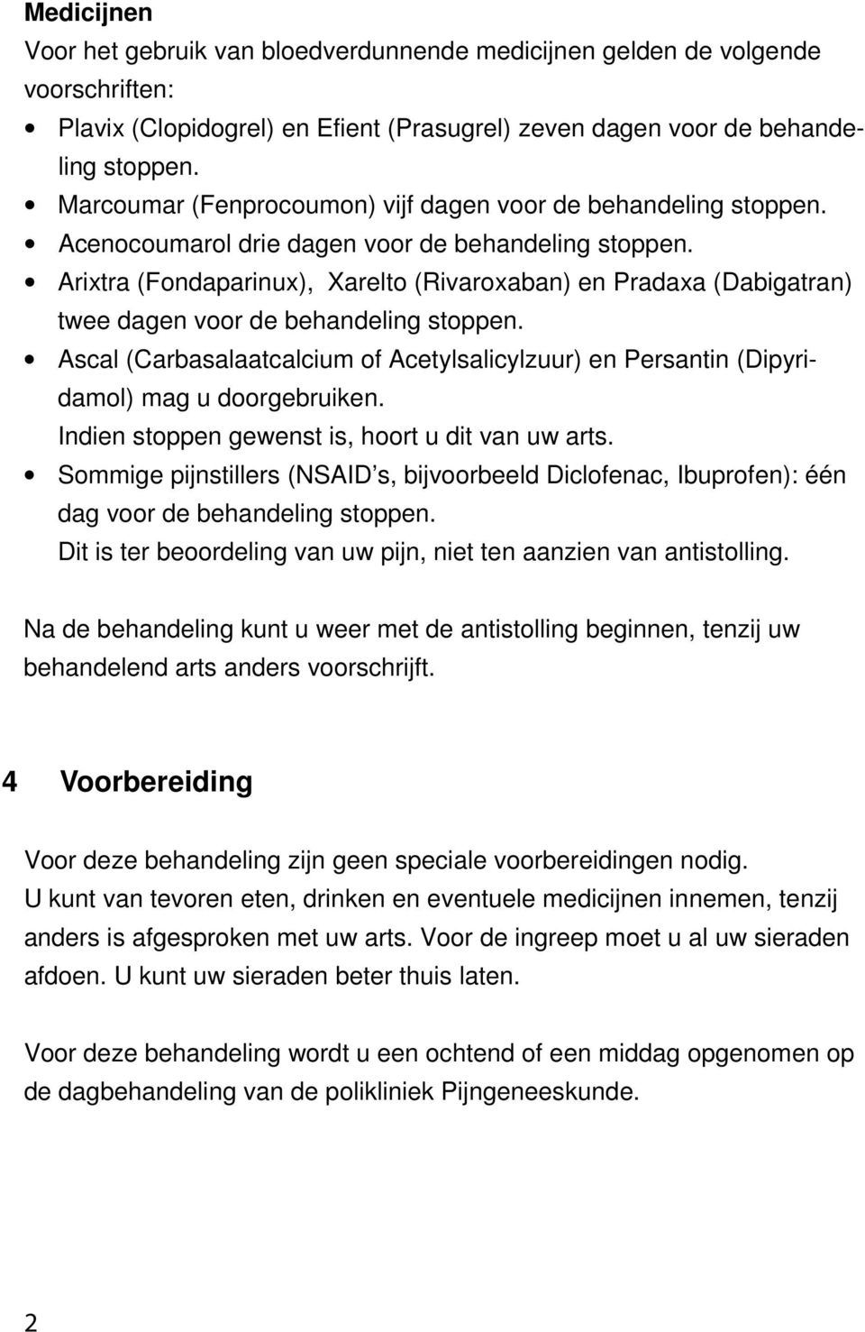 Arixtra (Fondaparinux), Xarelto (Rivaroxaban) en Pradaxa (Dabigatran) twee dagen voor de behandeling stoppen.