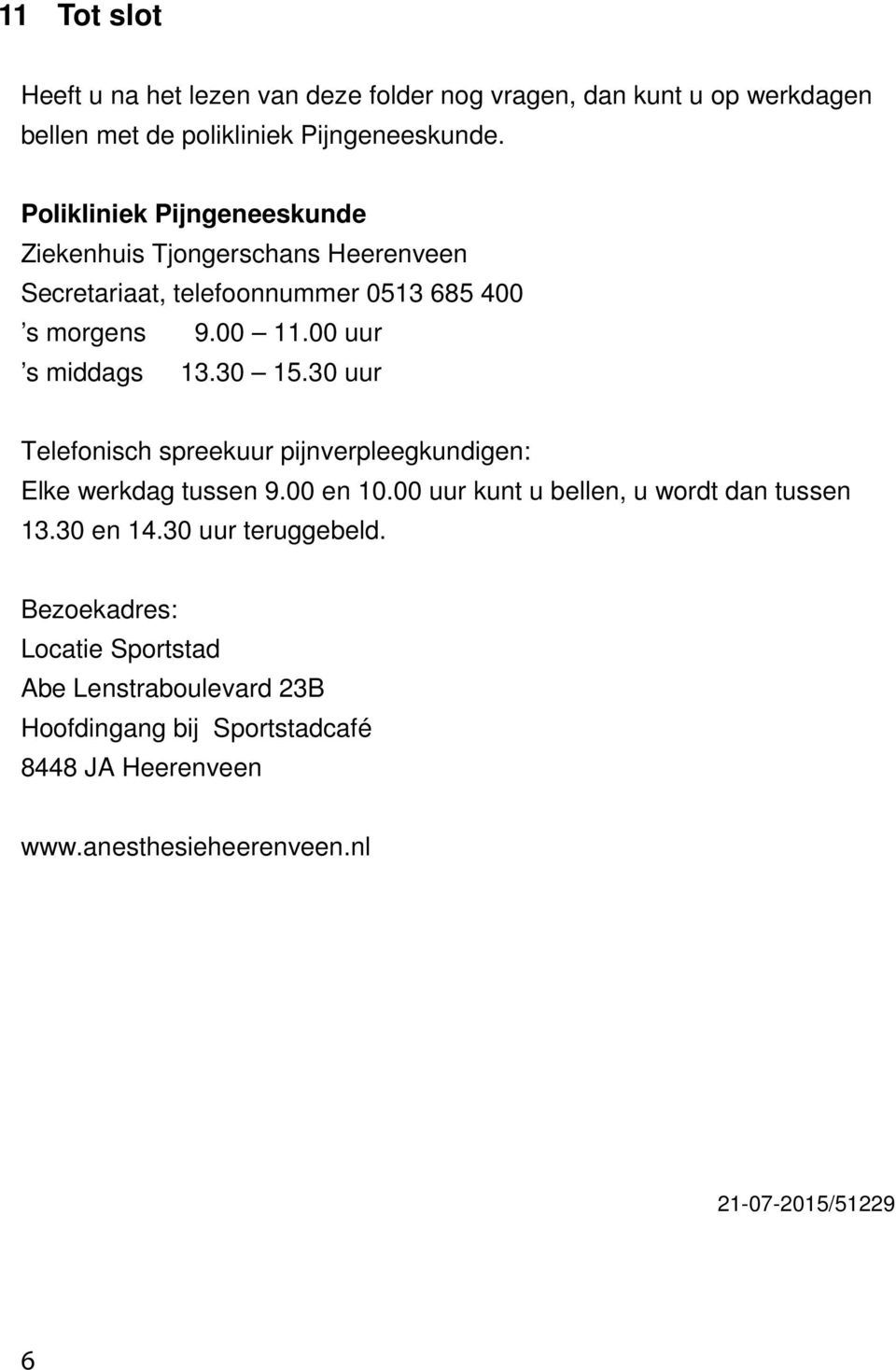 30 15.30 uur Telefonisch spreekuur pijnverpleegkundigen: Elke werkdag tussen 9.00 en 10.00 uur kunt u bellen, u wordt dan tussen 13.30 en 14.