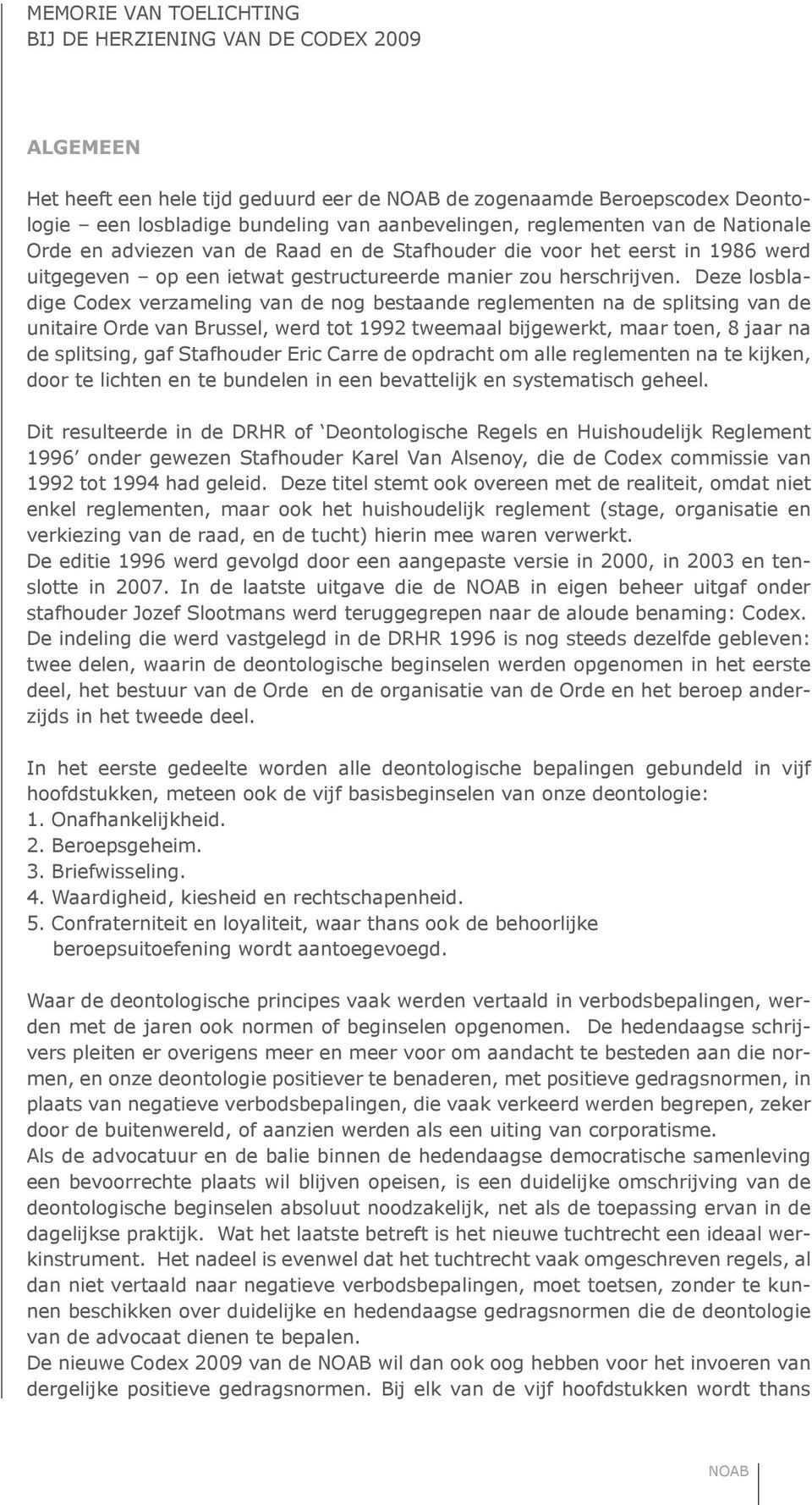 Deze losbladige Codex verzameling van de nog bestaande reglementen na de splitsing van de unitaire Orde van Brussel, werd tot 1992 tweemaal bijgewerkt, maar toen, 8 jaar na de splitsing, gaf