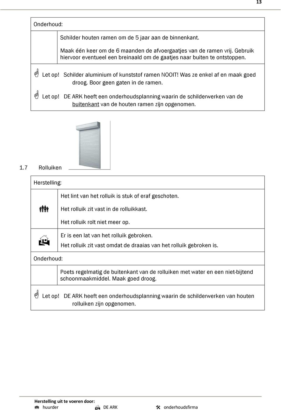 Let op! DE ARK heeft een onderhoudsplanning waarin de schilderwerken van de buitenkant van de houten ramen zijn opgenomen. 1.7 Rolluiken Het lint van het rolluik is stuk of eraf geschoten.