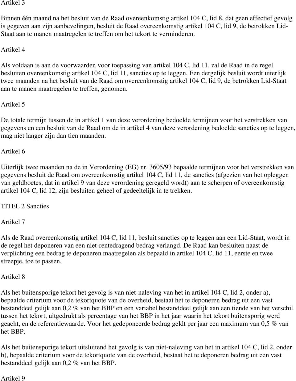 Artikel 4 Als voldaan is aan de voorwaarden voor toepassing van artikel 104 C, lid 11, zal de Raad in de regel besluiten overeenkomstig artikel 104 C, lid 11, sancties op te leggen.