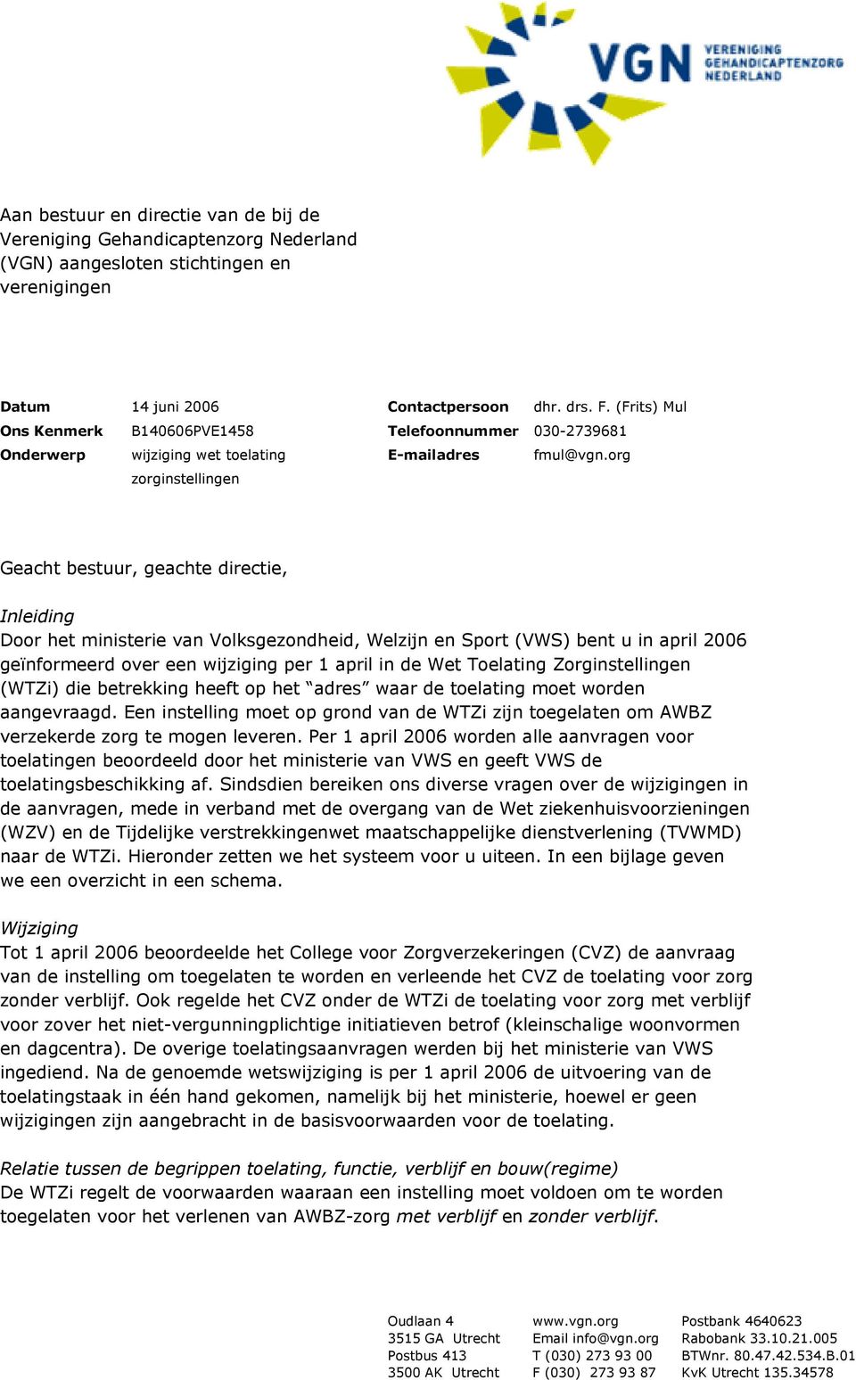 org Geacht bestuur, geachte directie, Inleiding Door het ministerie van Volksgezondheid, Welzijn en Sport () bent u in april 2006 geïnformeerd over een wijziging per 1 april in de Wet Toelating