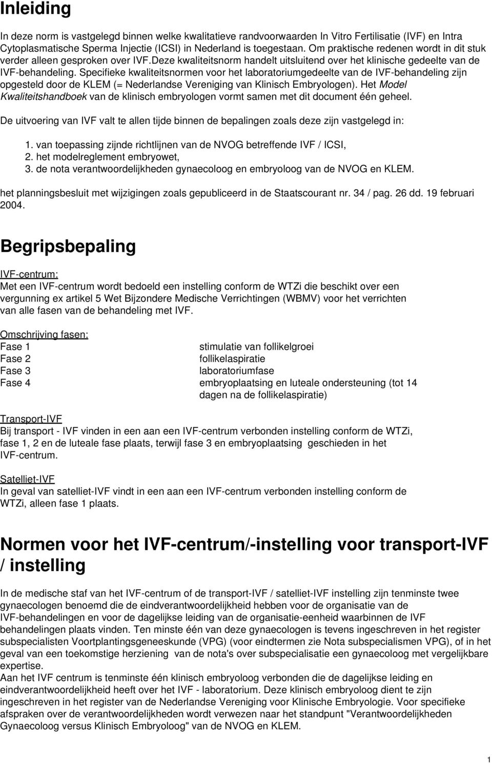 Specifieke kwaliteitsnormen voor het laboratoriumgedeelte van de IVF-behandeling zijn opgesteld door de KLEM (= Nederlandse Vereniging van Klinisch Embryologen).