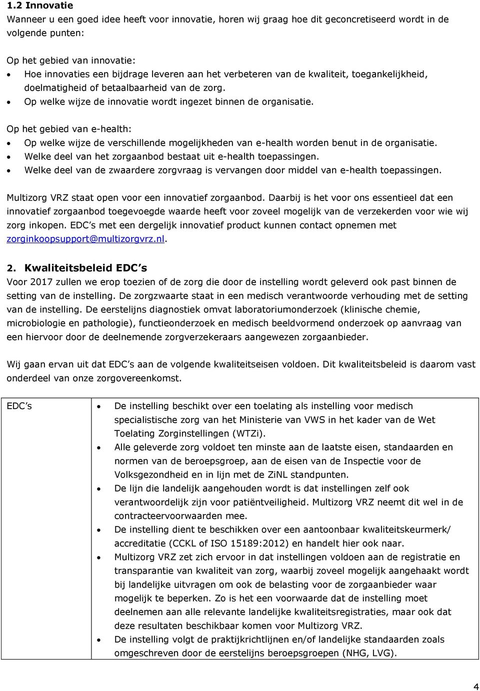 Op het gebied van e-health: Op welke wijze de verschillende mogelijkheden van e-health worden benut in de organisatie. Welke deel van het zorgaanbod bestaat uit e-health toepassingen.