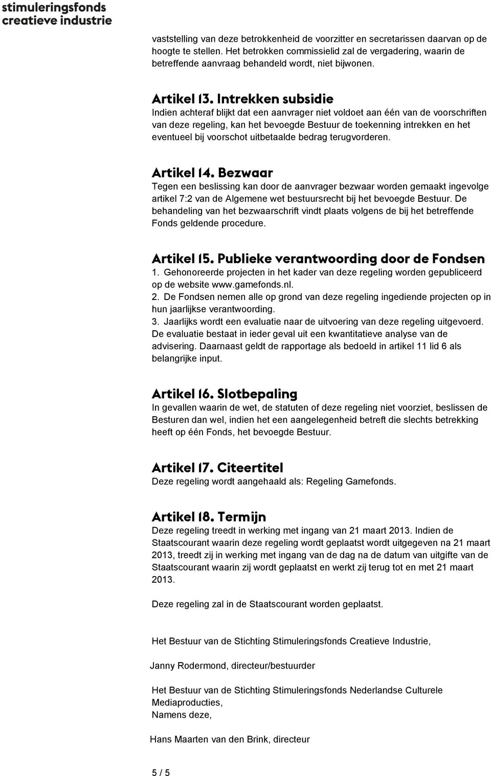 Intrekken subsidie Indien achteraf blijkt dat een aanvrager niet voldoet aan één van de voorschriften van deze regeling, kan het bevoegde Bestuur de toekenning intrekken en het eventueel bij