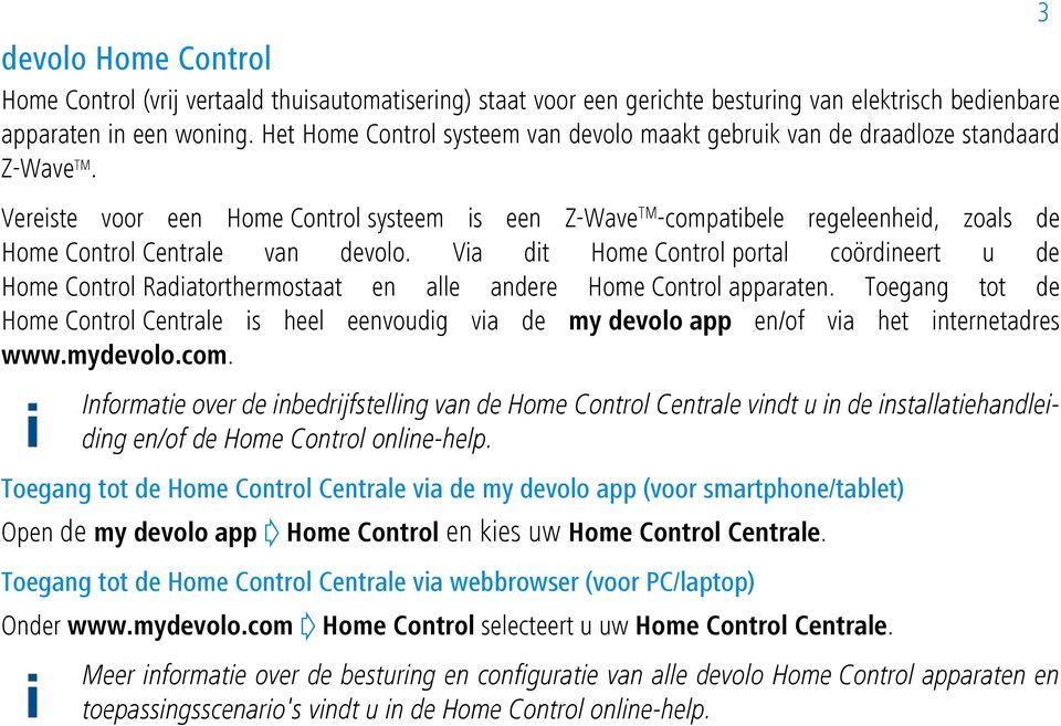 Vereiste voor een Home Control systeem is een Z-Wave TM -compatibele regeleenheid, zoals de Home Control Centrale van devolo.