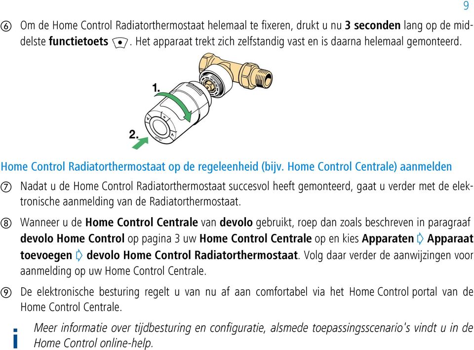 Home Control Centrale) aanmelden Nadat u de Home Control Radiatorthermostaat succesvol heeft gemonteerd, gaat u verder met de elektronische aanmelding van de Radiatorthermostaat.