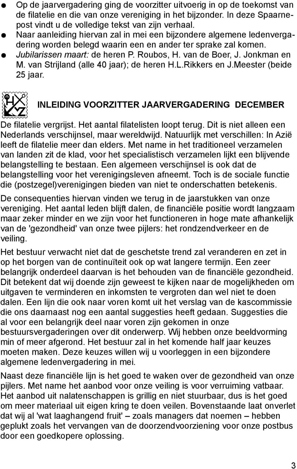 Jonkman en M. van Strijland (alle 40 jaar); de heren H.L.Rikkers en J.Meester (beide 25 jaar. INLEIDING VOORZITTER JAARVERGADERING DECEMBER 2015 De filatelie vergrijst.