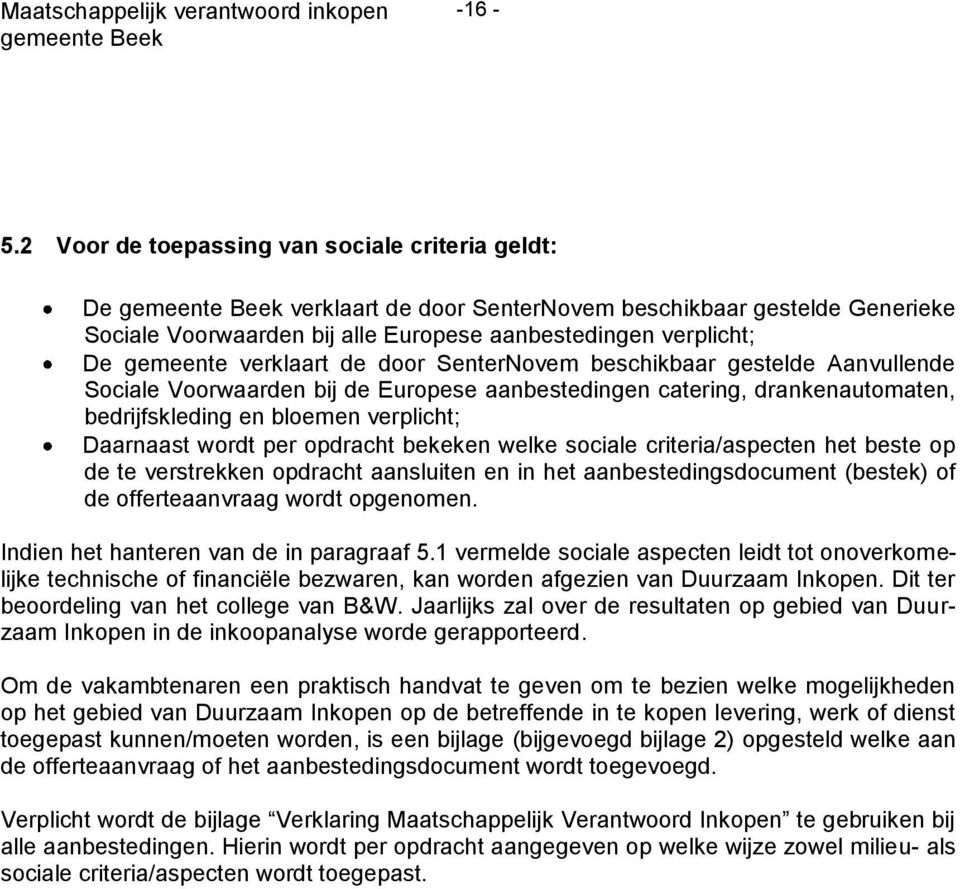 de door SenterNovem beschikbaar gestelde Aanvullende Sociale Voorwaarden bij de Europese aanbestedingen catering, drankenautomaten, bedrijfskleding en bloemen verplicht; Daarnaast wordt per opdracht