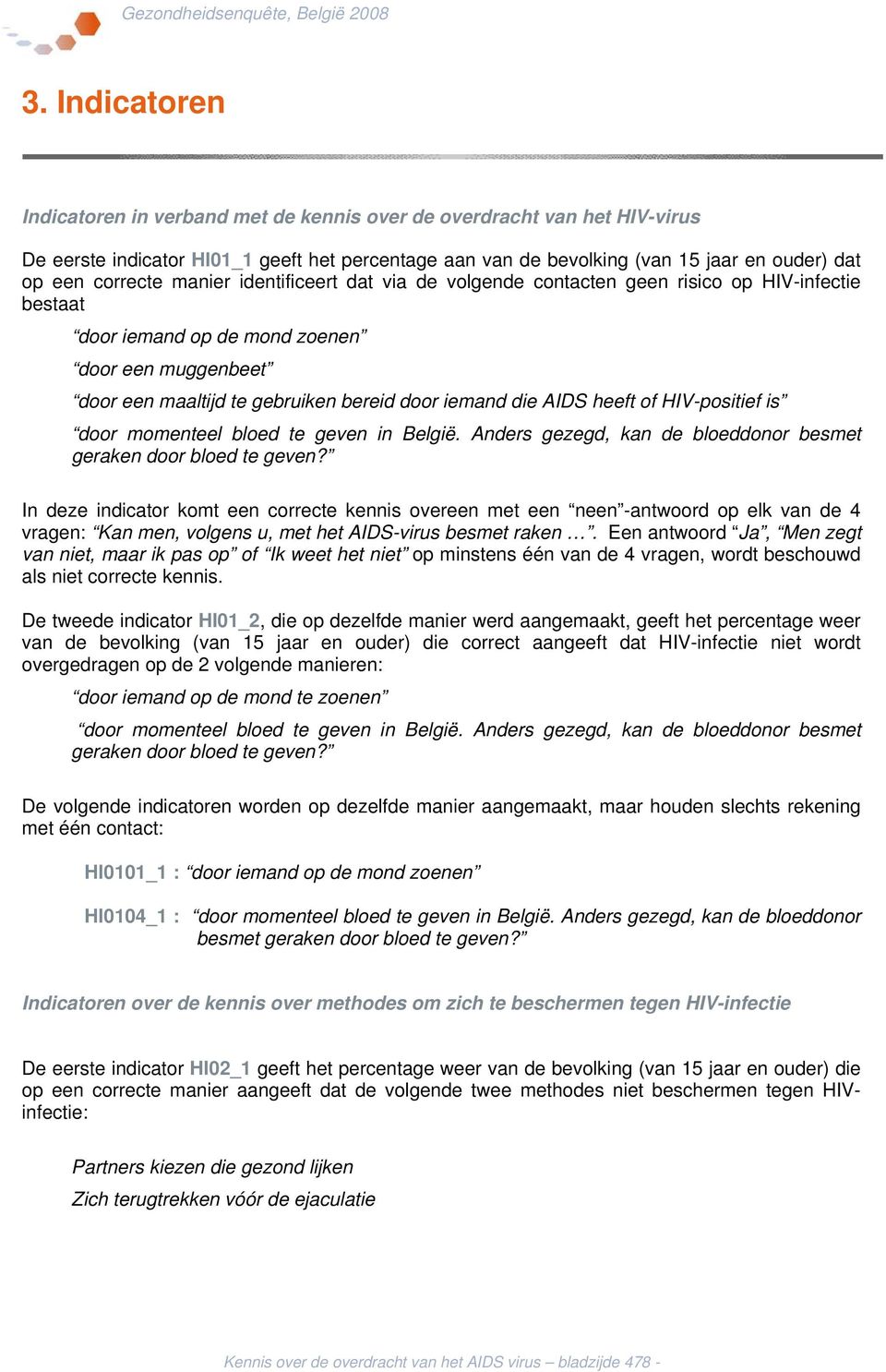 AIDS heeft of HIV-positief is door momenteel bloed te geven in België. Anders gezegd, kan de bloeddonor besmet geraken door bloed te geven?