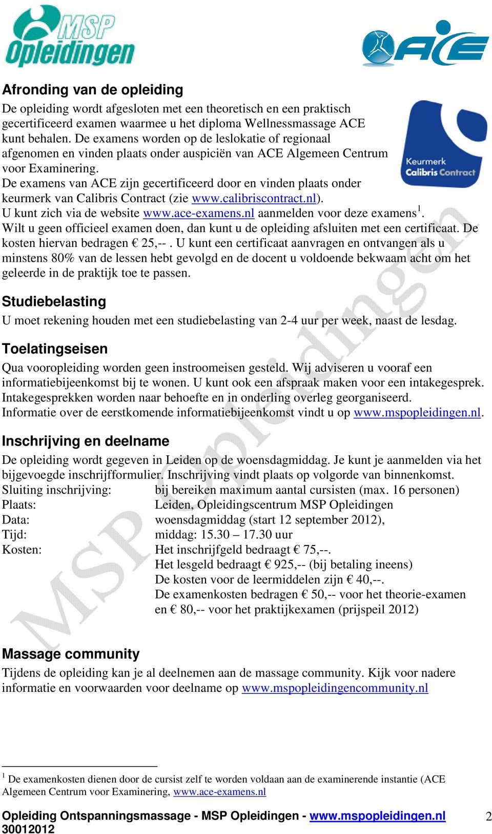 De examens van ACE zijn gecertificeerd door en vinden plaats onder keurmerk van Calibris Contract (zie www.calibriscontract.nl). U kunt zich via de website www.ace-examens.
