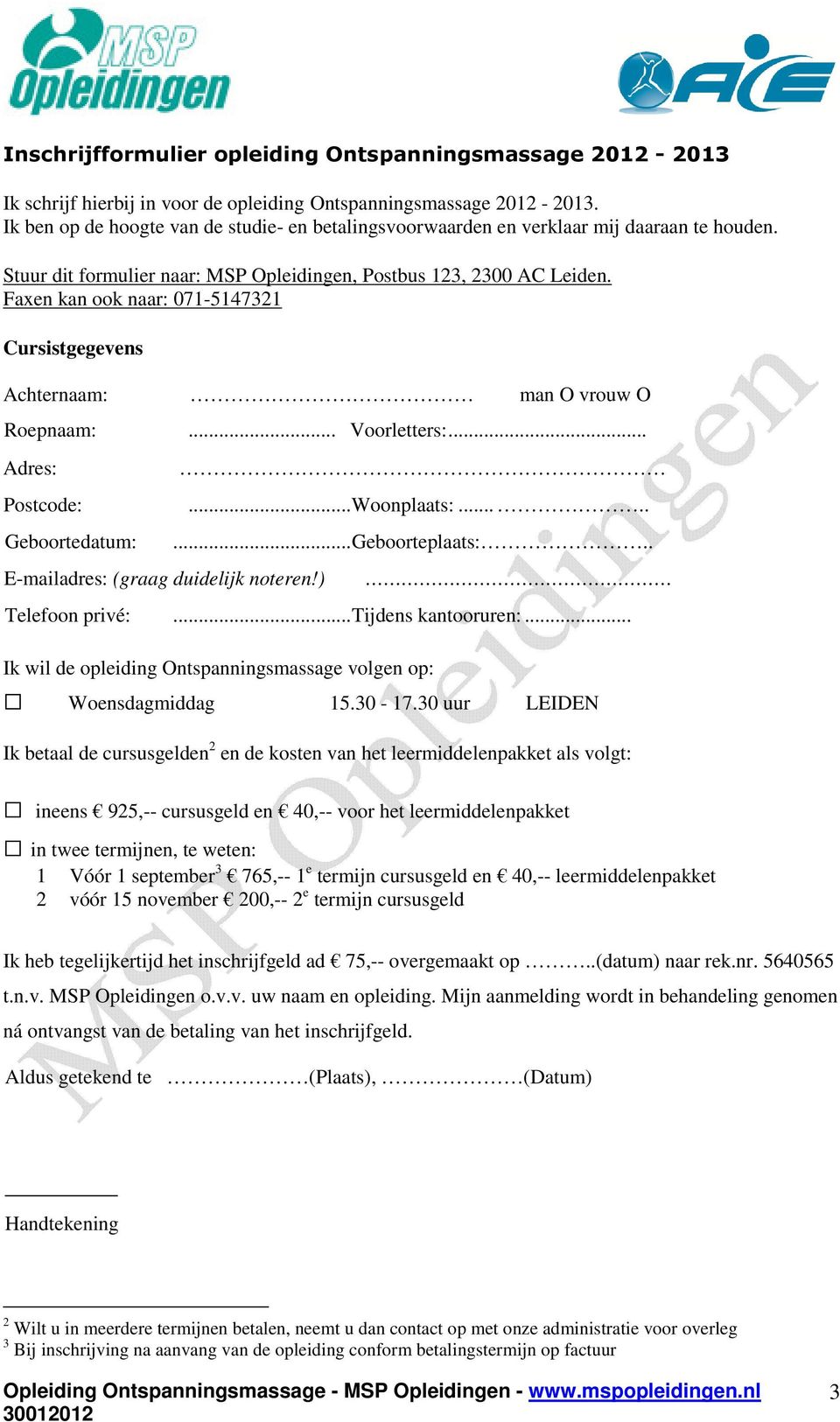 Faxen kan ook naar: 071-5147321 Cursistgegevens Achternaam: man O vrouw O Roepnaam: Adres: Postcode: Geboortedatum: E-mailadres: (graag duidelijk noteren!)... Voorletters:......Woonplaats:.