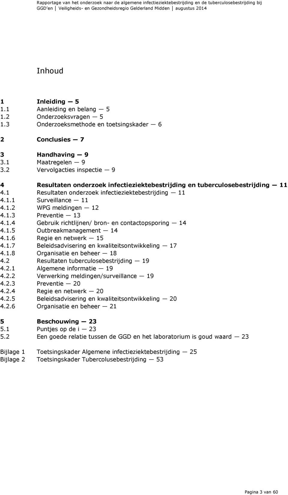 2 Vervolgacties inspectie 9 4 Resultaten onderzoek infectieziektebestrijding en tuberculosebestrijding 11 4.1 Resultaten onderzoek infectieziektebestrijding 11 4.1.1 Surveillance 11 4.1.2 WPG meldingen 12 4.