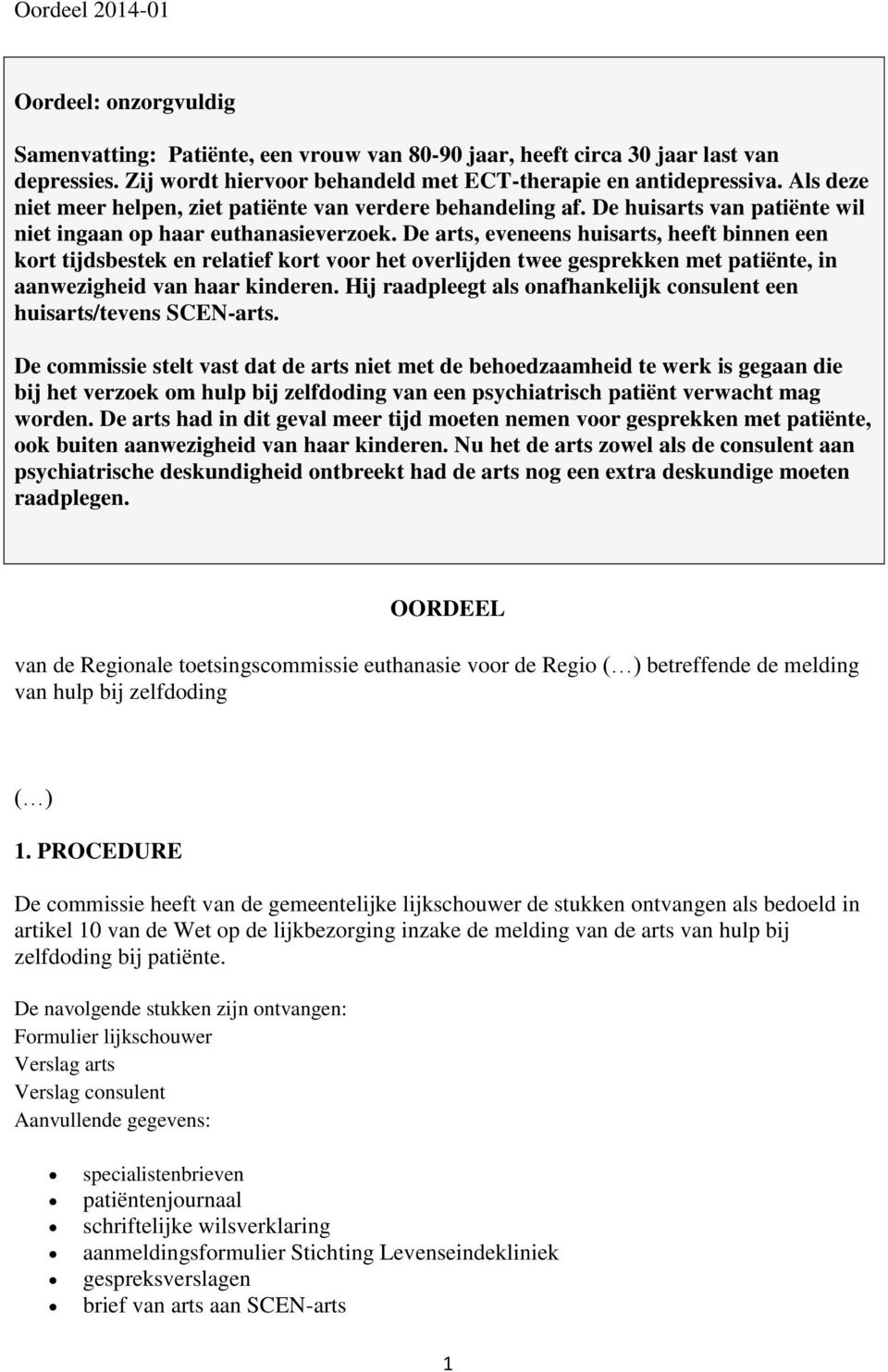 De arts, eveneens huisarts, heeft binnen een kort tijdsbestek en relatief kort voor het overlijden twee gesprekken met patiënte, in aanwezigheid van haar kinderen.