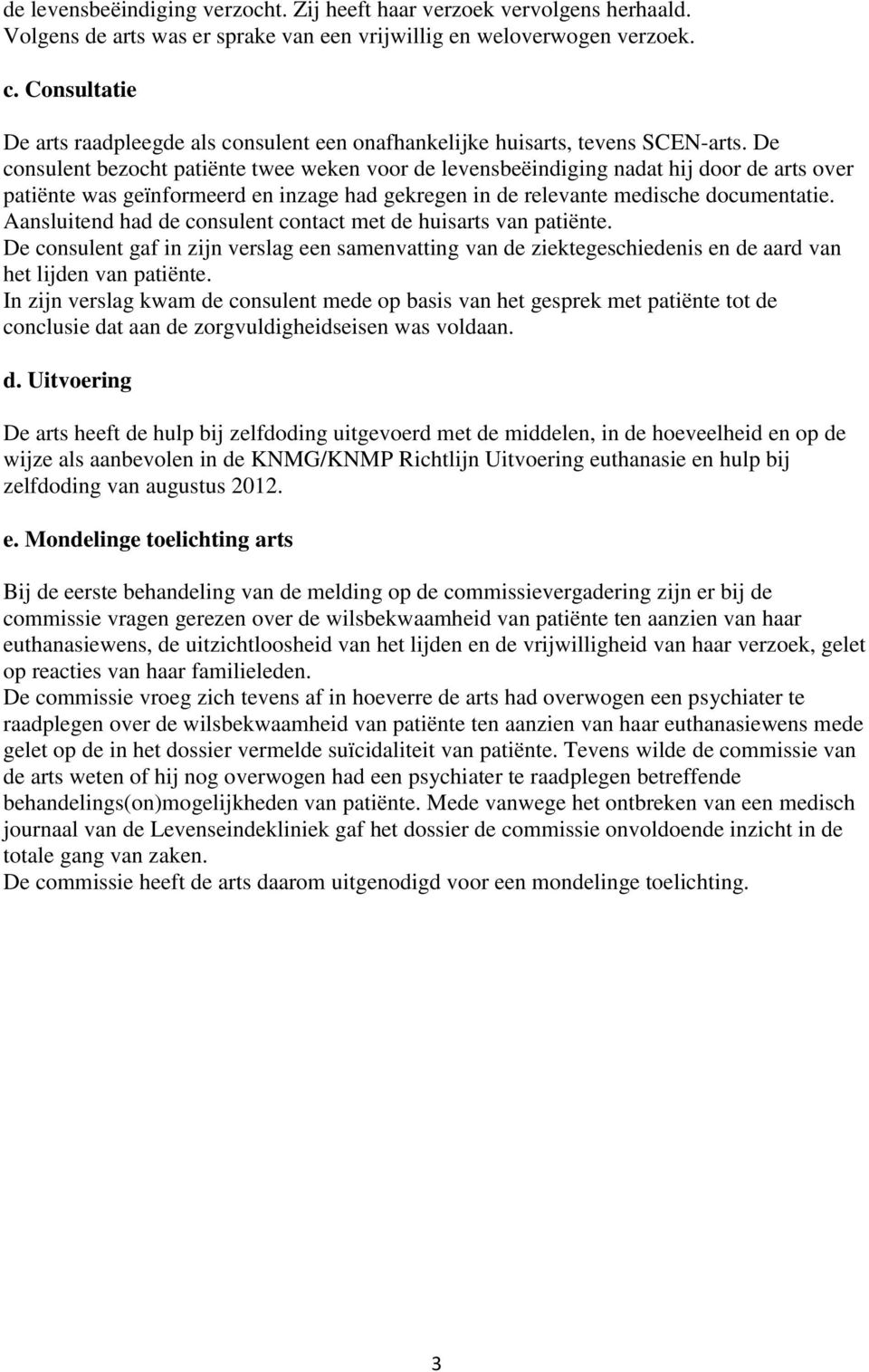 De consulent bezocht patiënte twee weken voor de levensbeëindiging nadat hij door de arts over patiënte was geïnformeerd en inzage had gekregen in de relevante medische documentatie.