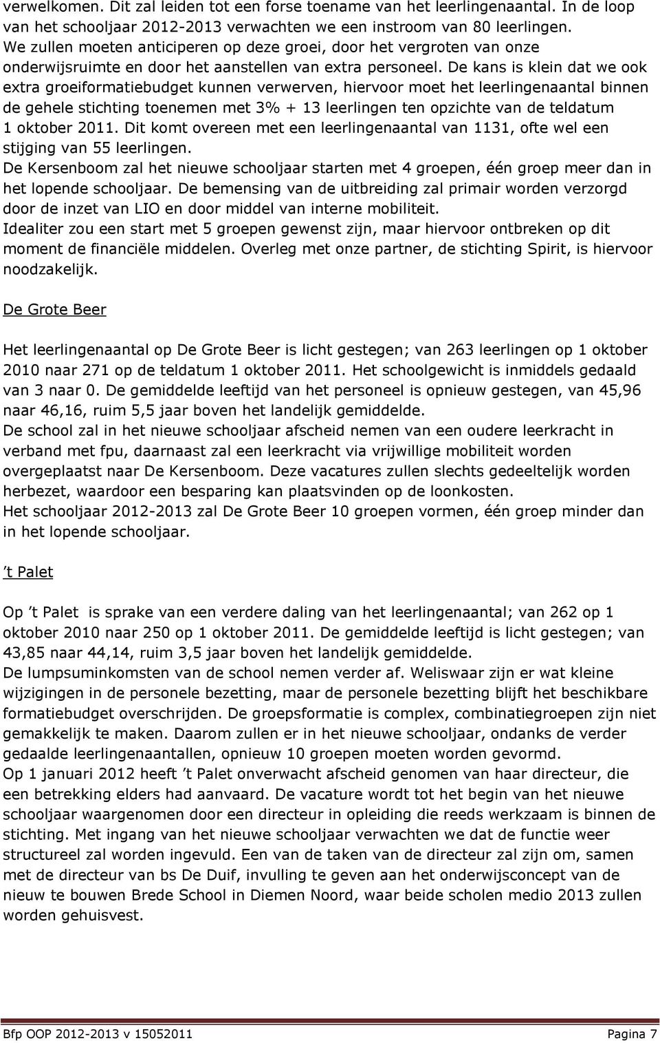 De kans is klein dat we ook extra groeiformatiebudget kunnen verwerven, hiervoor moet het leerlingenaantal binnen de gehele stichting toenemen met 3% + 13 leerlingen ten opzichte van de teldatum 1