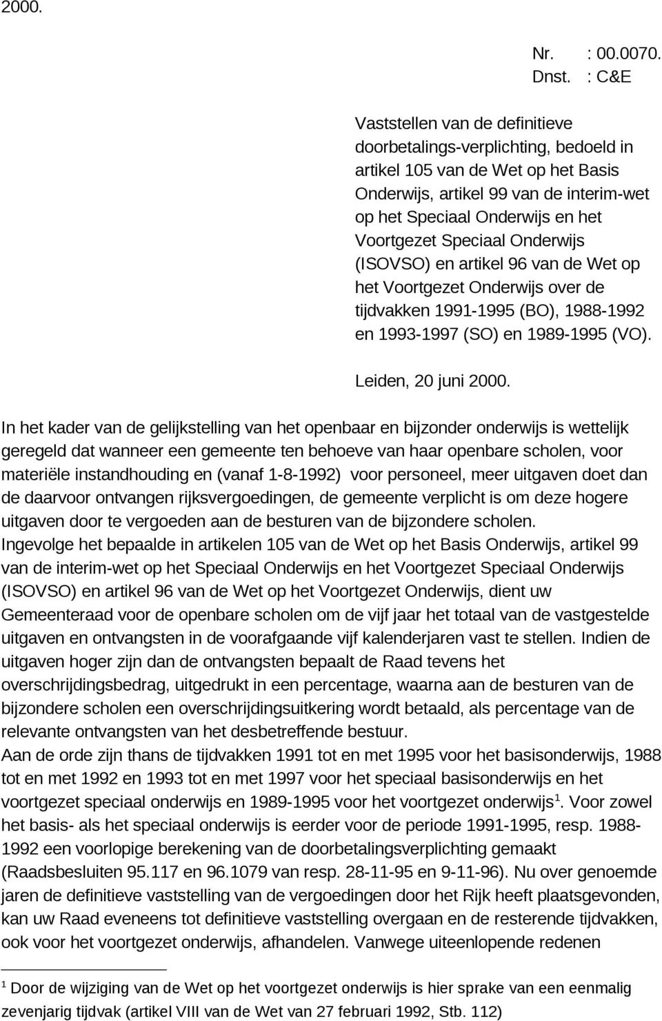Speciaal Onderwijs (ISOVSO) en artikel 96 van de Wet op het Voortgezet Onderwijs over de tijdvakken 1991-1995 (BO), 1988-1992 en 1993-1997 (SO) en 1989-1995 (VO). Leiden, 20 juni 2000.