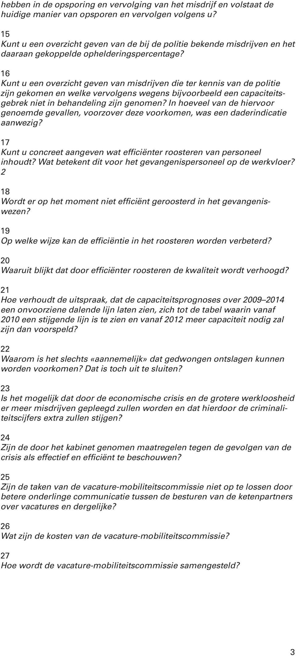 16 Kunt u een overzicht geven van misdrijven die ter kennis van de politie zijn gekomen en welke vervolgens wegens bijvoorbeeld een capaciteitsgebrek niet in behandeling zijn genomen?