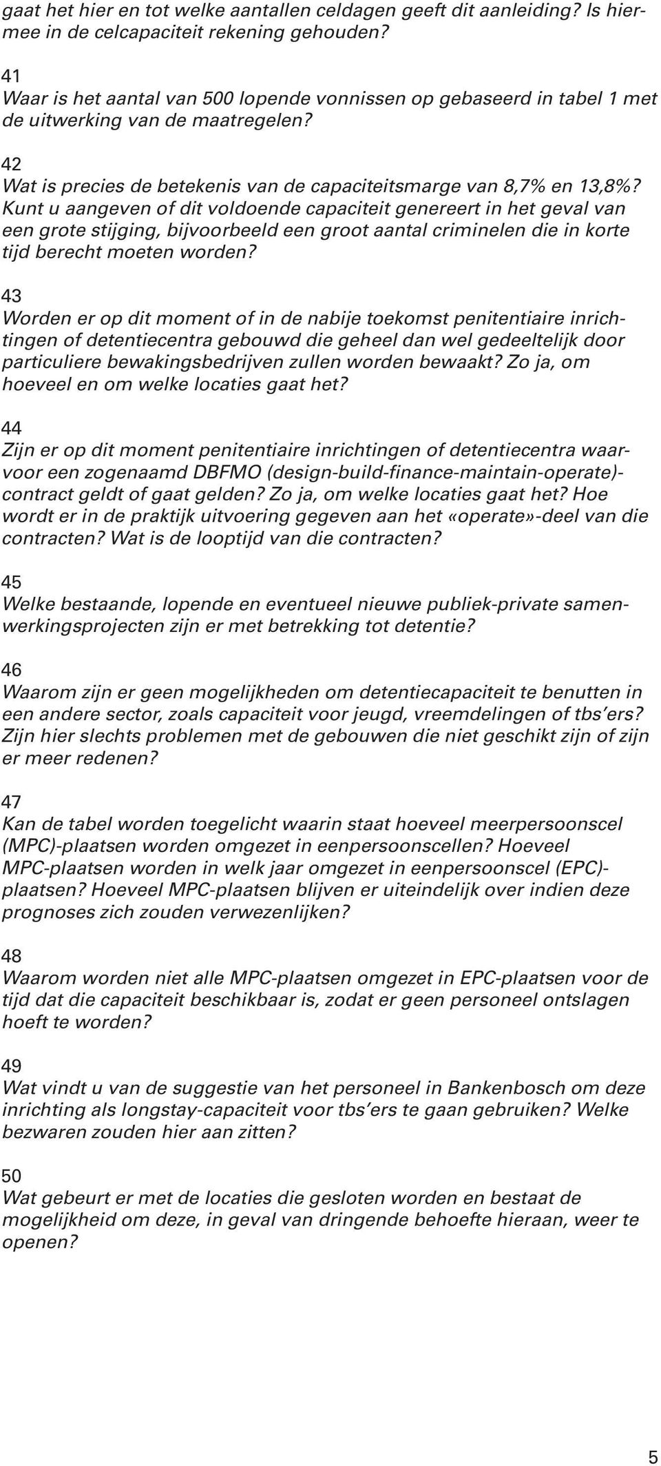 Kunt u aangeven of dit voldoende capaciteit genereert in het geval van een grote stijging, bijvoorbeeld een groot aantal criminelen die in korte tijd berecht moeten worden?