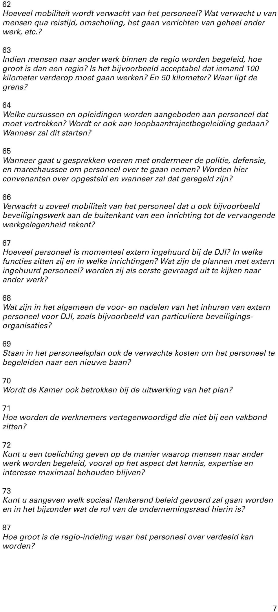 Waar ligt de grens? 64 Welke cursussen en opleidingen worden aangeboden aan personeel dat moet vertrekken? Wordt er ook aan loopbaantrajectbegeleiding gedaan? Wanneer zal dit starten?