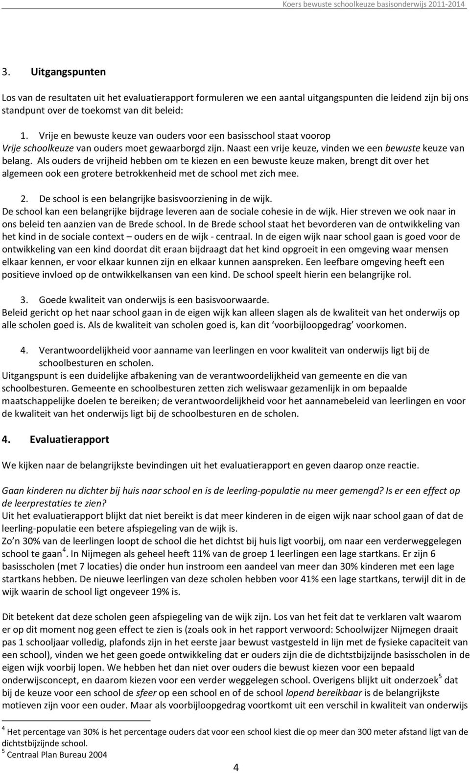 Als ouders de vrijheid hebben om te kiezen en een bewuste keuze maken, brengt dit over het algemeen ook een grotere betrokkenheid met de school met zich mee. 2.