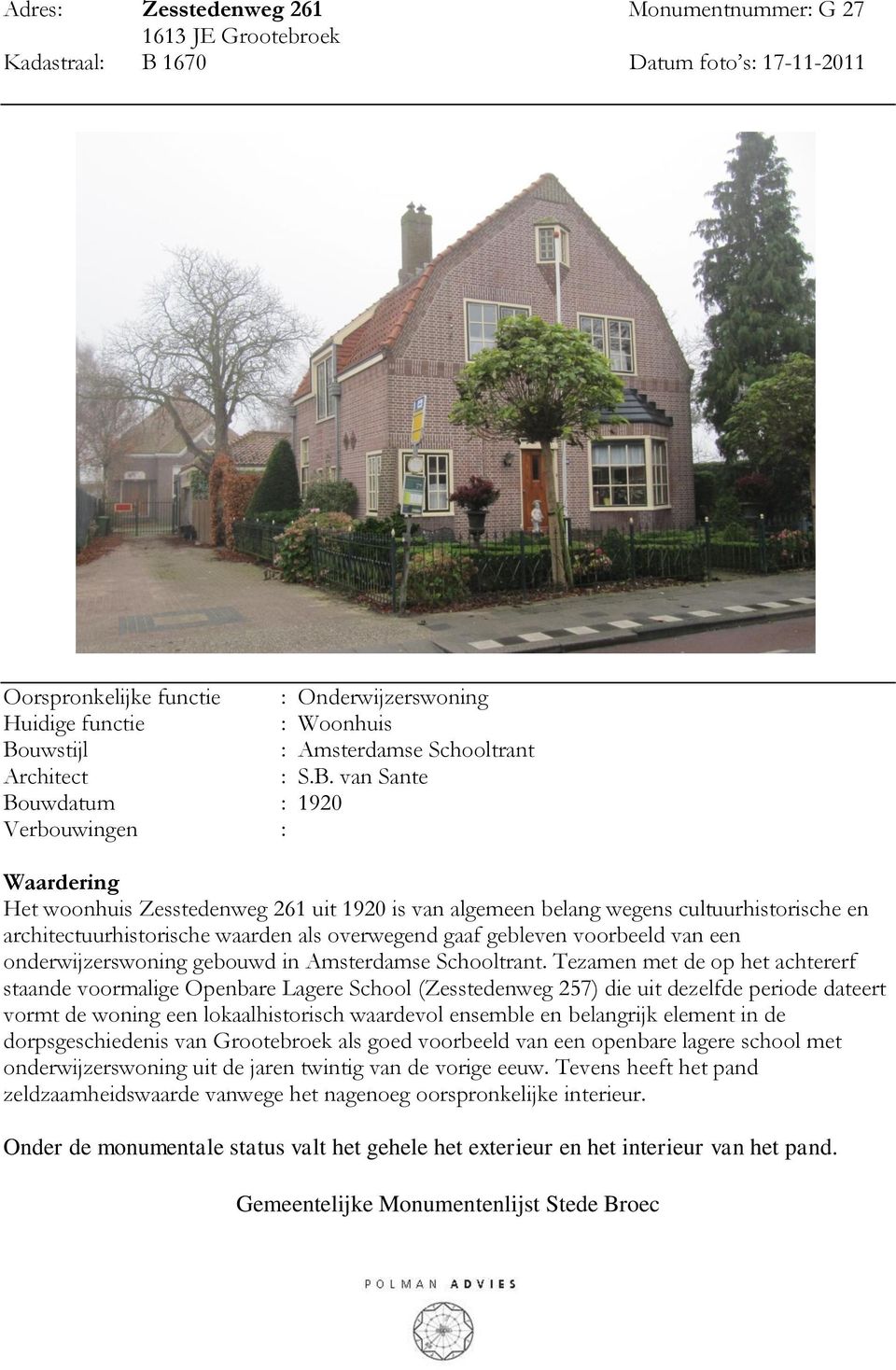 van Sante Bouwdatum : 1920 Verbouwingen : Waardering Het woonhuis Zesstedenweg 261 uit 1920 is van algemeen belang wegens cultuurhistorische en architectuurhistorische waarden als overwegend gaaf