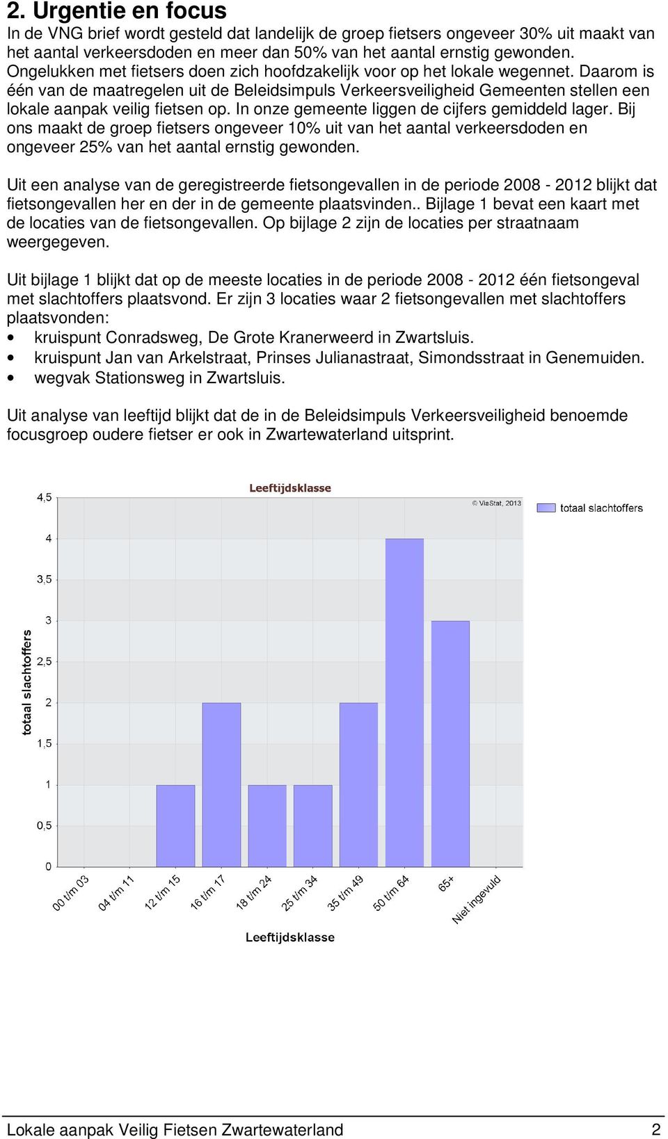 Daarom is één van de maatregelen uit de Beleidsimpuls Verkeersveiligheid Gemeenten stellen een lokale aanpak veilig fietsen op. In onze gemeente liggen de cijfers gemiddeld lager.