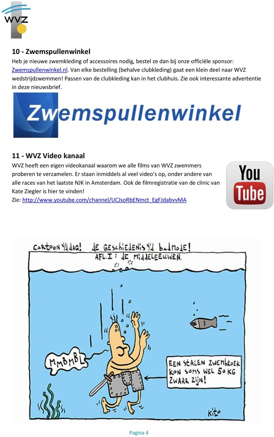 Zie ook interessante advertentie in deze nieuwsbrief. 11 - WVZ Video kanaal WVZ heeft een eigen videokanaal waarom we alle films van WVZ zwemmers proberen te verzamelen.