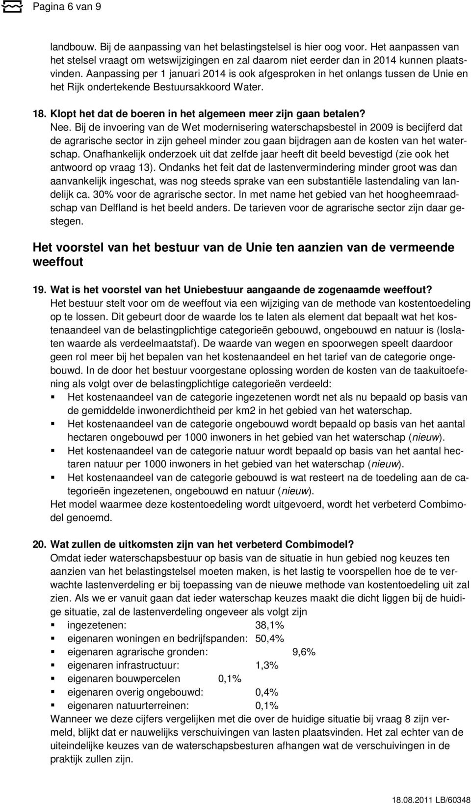 Bij de invoering van de Wet modernisering waterschapsbestel in 2009 is becijferd dat de agrarische sector in zijn geheel minder zou gaan bijdragen aan de kosten van het waterschap.