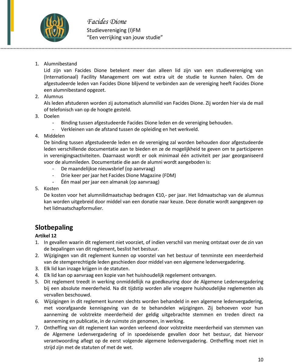 Alumnus Als leden afstuderen worden zij automatisch alumnilid van Facides Dione. Zij worden hier via de mail of telefonisch van op de hoogte gesteld. 3.