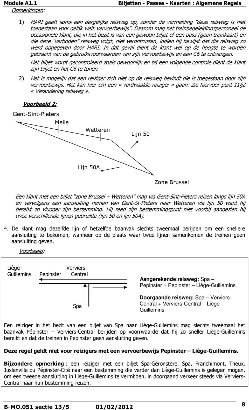 hij bewijst dat die reisweg zo werd opgegeven door HARI. In dat geval dient de klant wel op de hoogte te worden gebracht van de gebruiksvoorwaarden van zijn vervoerbewijs en een C6 te ontvangen.