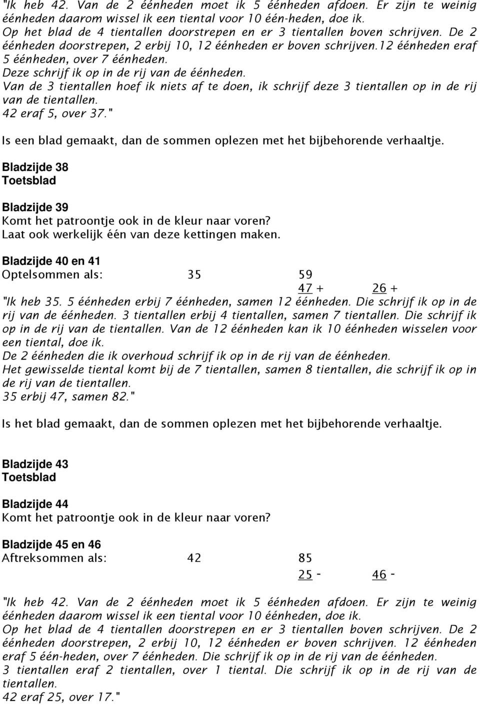 Deze schrijf ik op in de rij van de éénheden. Van de 3 tientallen hoef ik niets af te doen, ik schrijf deze 3 tientallen op in de rij van de tientallen. 42 eraf 5, over 37.