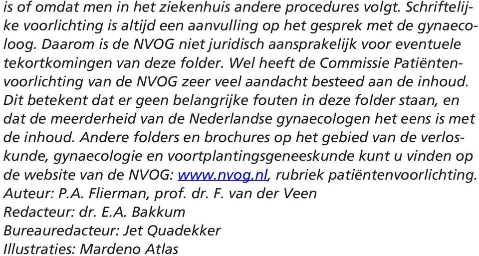 Dit betekent dat er geen belangrijke fouten in deze folder staan, en dat de meerderheid van de Nederlandse gynaecologen het eens is met de inhoud.