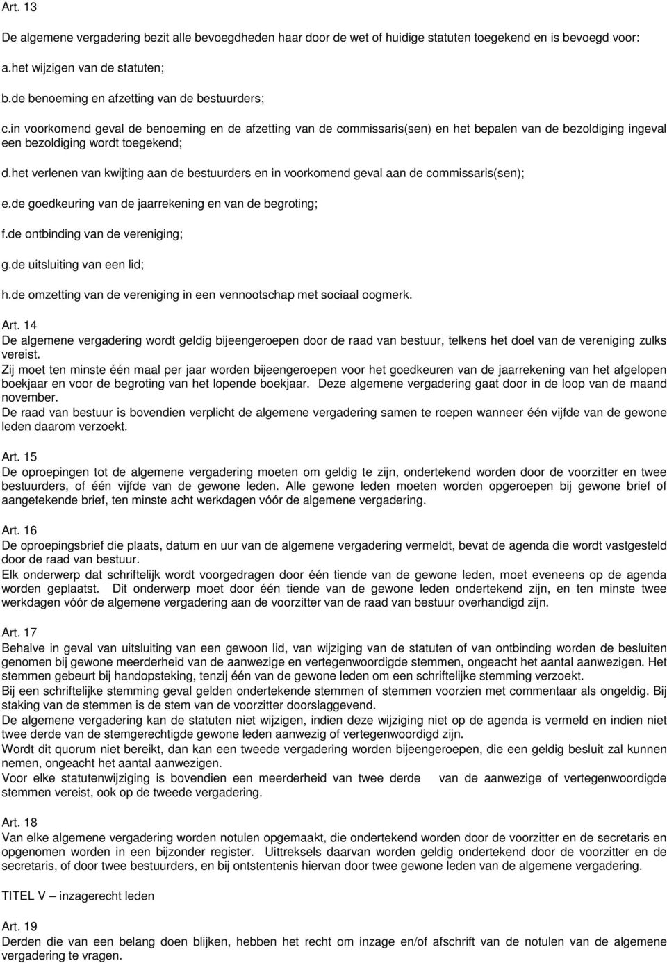 het verlenen van kwijting aan de bestuurders en in voorkomend geval aan de commissaris(sen); e.de goedkeuring van de jaarrekening en van de begroting; f.de ontbinding van de vereniging; g.