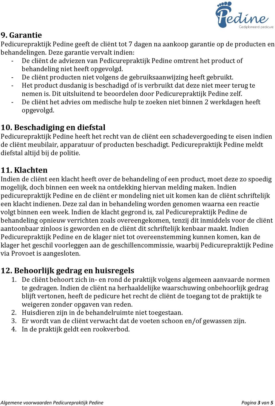 - De cliënt producten niet volgens de gebruiksaanwijzing heeft gebruikt. - Het product dusdanig is beschadigd of is verbruikt dat deze niet meer terug te nemen is.