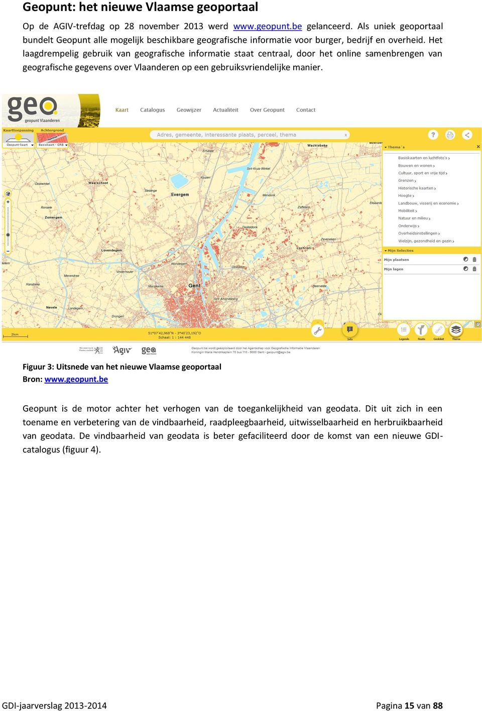 Het laagdrempelig gebruik van geografische informatie staat centraal, door het online samenbrengen van geografische gegevens over Vlaanderen op een gebruiksvriendelijke manier.