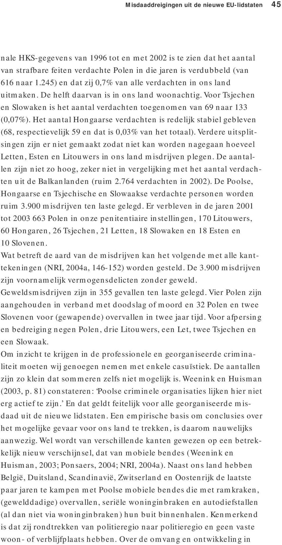 Het aantal Hongaarse verdachten is redelijk stabiel gebleven (68, respectievelijk 59 en dat is 0,03% van het totaal).