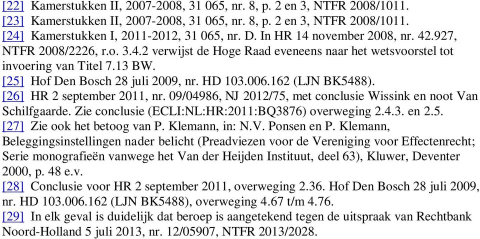 162 (LJN BK5488). [26] HR 2 september 2011, nr. 09/04986, NJ 2012/75, met conclusie Wissink en noot Van Schilfgaarde. Zie conclusie (ECLI:NL:HR:2011:BQ3876) overweging 2.4.3. en 2.5. [27] Zie ook het betoog van P.