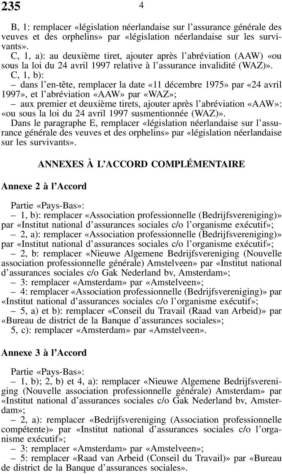 C, 1, b): dans l en-tête, remplacer la date «11 décembre 1975» par «24 avril 1997», et l abréviation «AAW» par «WAZ»; aux premier et deuxième tirets, ajouter après l abréviation «AAW»: «ou sous la