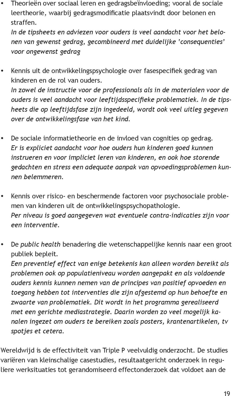 over fasespecifiek gedrag van kinderen en de rol van ouders. In zowel de instructie voor de professionals als in de materialen voor de ouders is veel aandacht voor leeftijdsspecifieke problematiek.