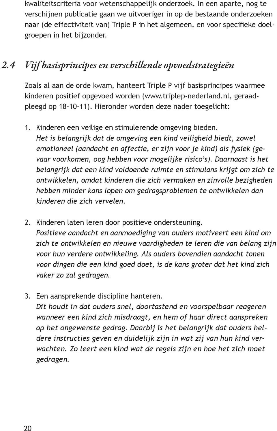 2.4 Vijf basisprincipes en verschillende opvoedstrategieën Zoals al aan de orde kwam, hanteert Triple P vijf basisprincipes waarmee kinderen positief opgevoed worden (www.triplep-nederland.