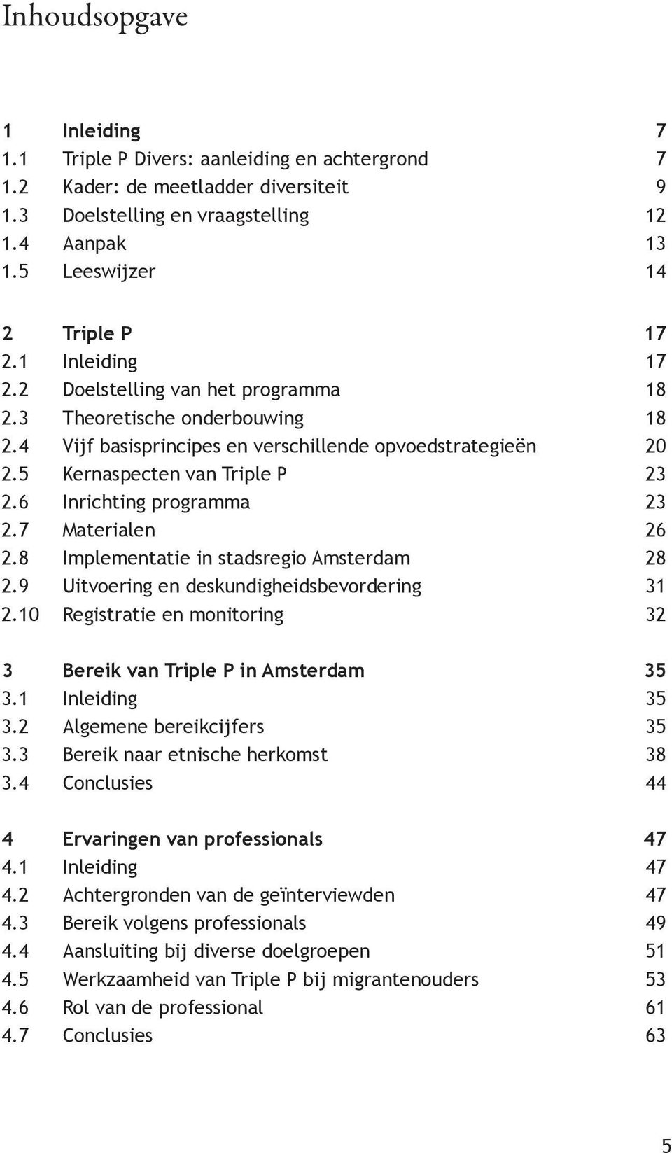 5 Kernaspecten van Triple P 23 2.6 Inrichting programma 23 2.7 Materialen 26 2.8 Implementatie in stadsregio Amsterdam 28 2.9 Uitvoering en deskundigheidsbevordering 31 2.