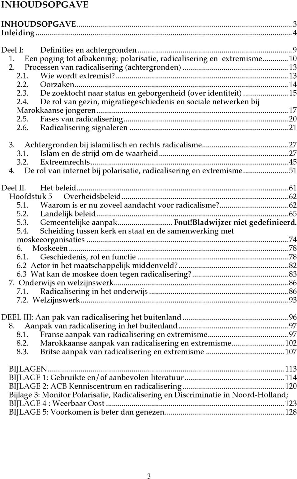 ..17 2.5. Fases van radicalisering...20 2.6. Radicalisering signaleren...21 3. Achtergronden bij islamitisch en rechts radicalisme...27 3.1. Islam en de strijd om de waarheid...27 3.2. Extreemrechts.