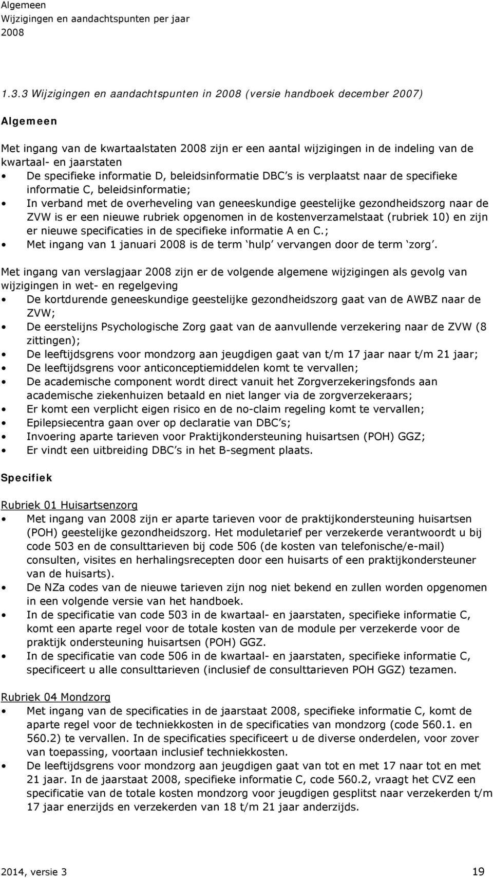 specifieke informatie D, beleidsinformatie DBC s is verplaatst naar de specifieke informatie C, beleidsinformatie; In verband met de overheveling van geneeskundige geestelijke gezondheidszorg naar de