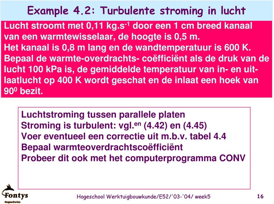 Bepaal de warmte-overdrachts- coëfficiënt als de dru van de lucht 100 Pa is, de gemiddelde temperatuur van in- en uitlaatlucht op 400 K wordt geschat en de inlaat